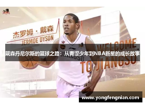 戴森丹尼尔斯的篮球之路：从青涩少年到NBA新星的成长故事