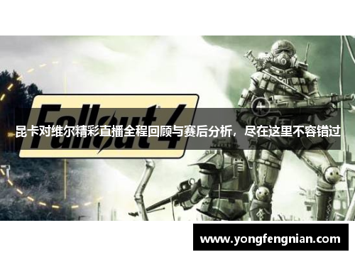 昆卡对维尔精彩直播全程回顾与赛后分析，尽在这里不容错过